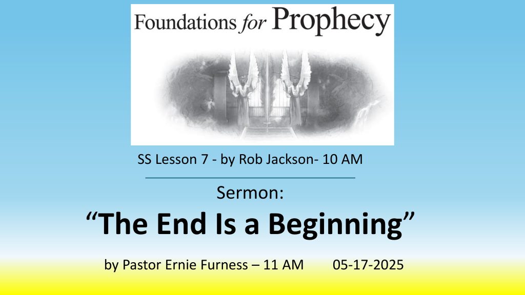 05-17-2025 – SS Lesson 7 – “Foundations for Prophecy” / Sermon – “The End Is a Beginning”