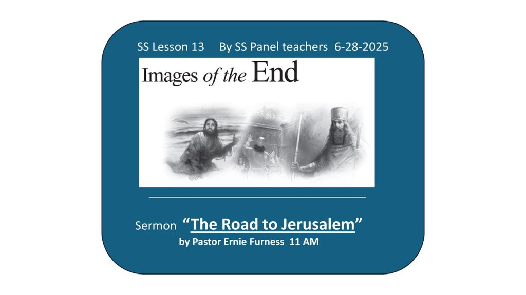 6-28-2025 – SS Lesson 13 – “Images of the End” / Sermon – “The Road to Jerusalem”