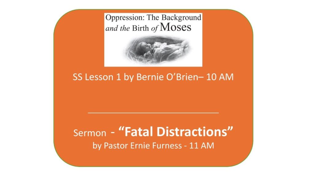 SS Lesson 1 – “Oppression: The Background and the Birth of Moses” / Sermon -“Fatal Distractions”