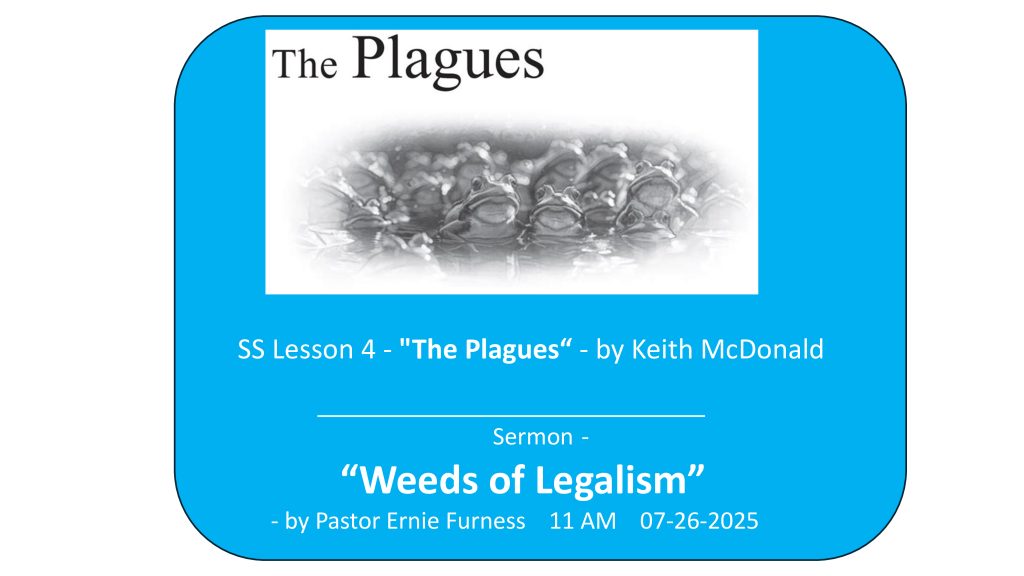 07-26-2025 – SS Lesson 4 – “The Plagues” / Sermon – “Weeds of Legalism”