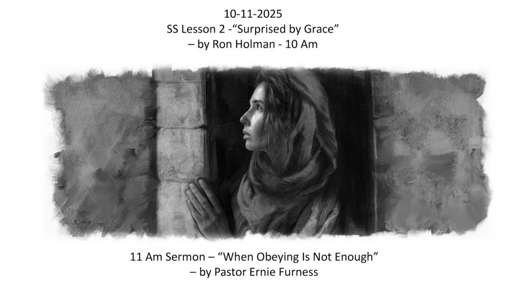 10-11-2025 – SS Lesson 2 – “Surprised by Grace” / Sermon – “When Obeying Is Not Enough”.