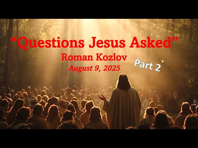 “Questions That Jesus Asked Part 2” – Roman Kozlov