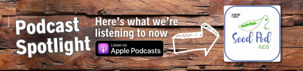 Podcast Spotlight:  Seed Pod Kids by Starting with Jesus
