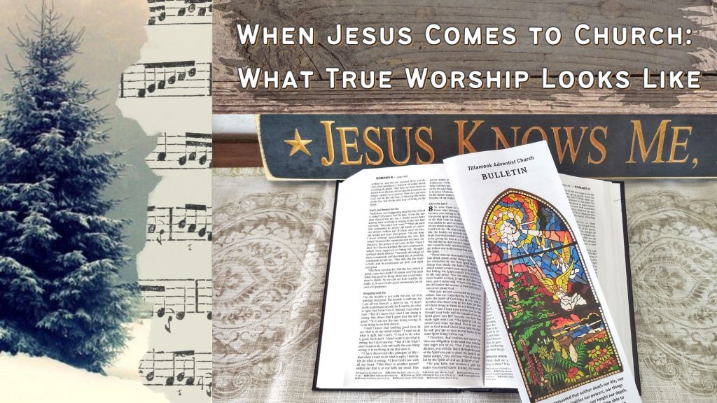 When Jesus Comes to Church:  What True Worship Looks Like