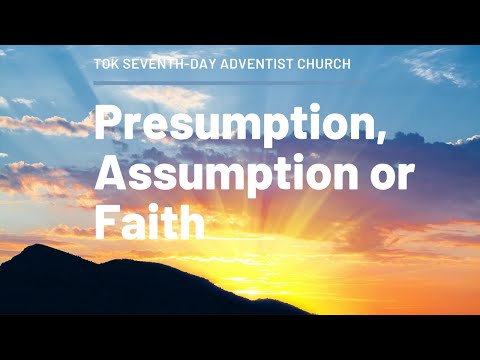 Presumption, Assumption or Faith