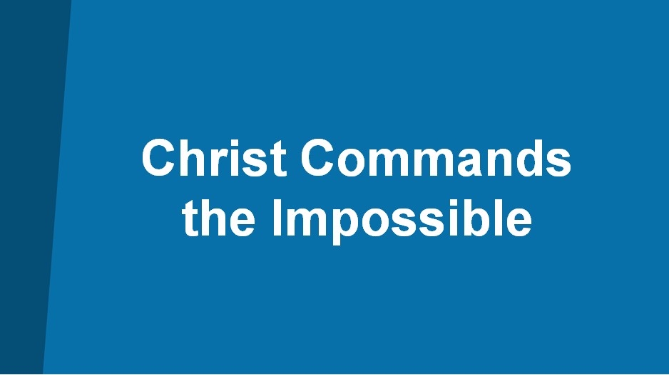 Christ Commands the Impossible
