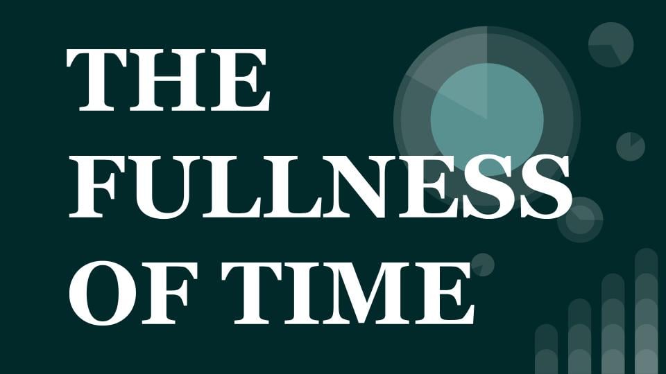 The Fullness of Time