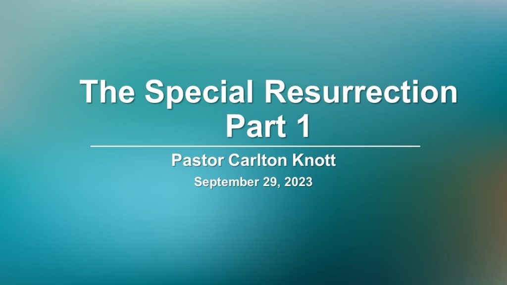 September 29, 2023 ” The Special Resurrection – Part 1″ by Pastor Carlton Knott