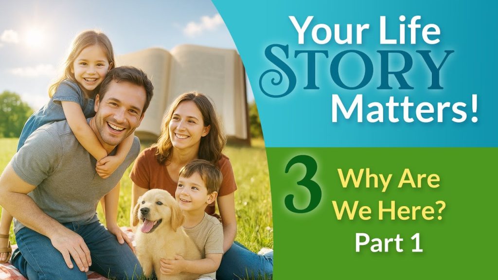 Your Life Story Matters!  |  Program 3: Why Are We Here? – Part 1